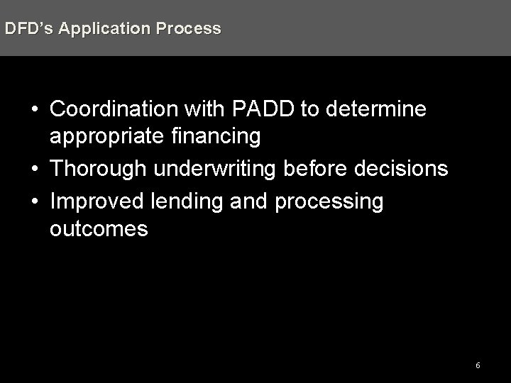 DFD’s Application Process • Coordination with PADD to determine appropriate financing • Thorough underwriting
