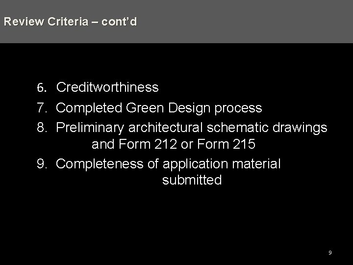 Review Criteria – cont’d 6. Creditworthiness 7. Completed Green Design process 8. Preliminary architectural
