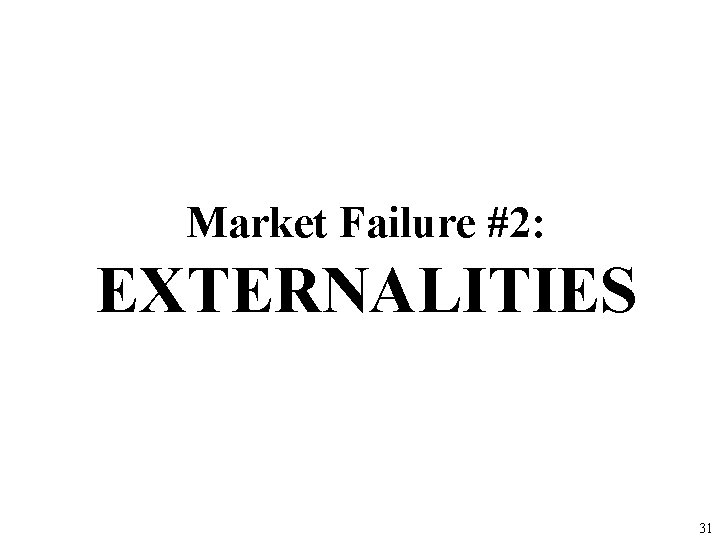 Market Failure #2: EXTERNALITIES 31 