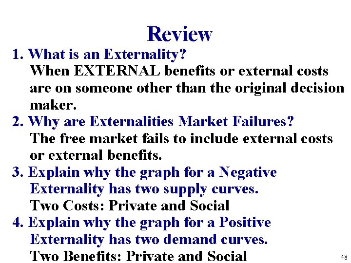 Review 1. What is an Externality? When EXTERNAL benefits or external costs are on
