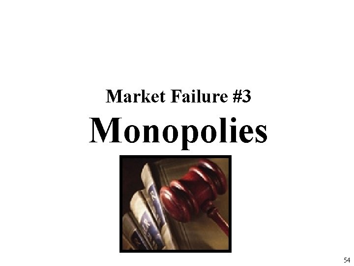 Market Failure #3 Monopolies 54 