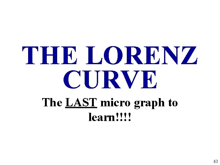 THE LORENZ CURVE The LAST micro graph to learn!!!! 63 