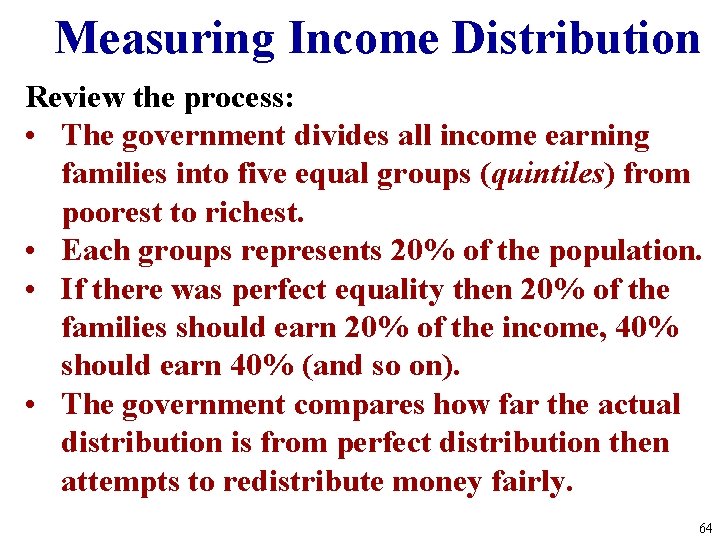 Measuring Income Distribution Review the process: • The government divides all income earning families