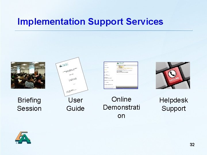 Implementation Support Services Briefing Session User Guide Online Demonstrati on Helpdesk Support 32 