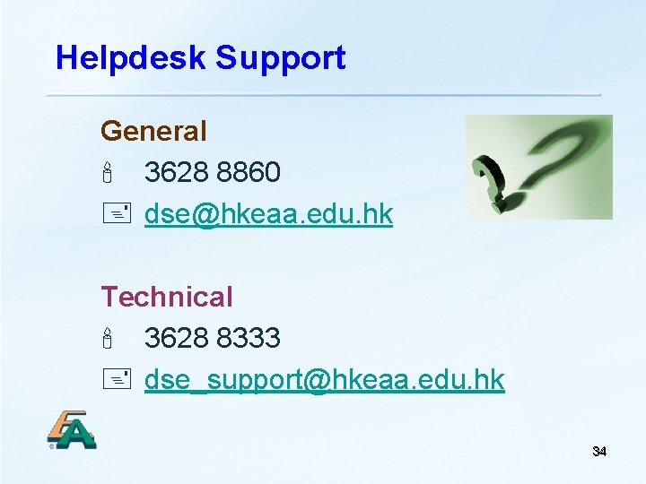 Helpdesk Support General 3628 8860 dse@hkeaa. edu. hk Technical 3628 8333 dse_support@hkeaa. edu. hk