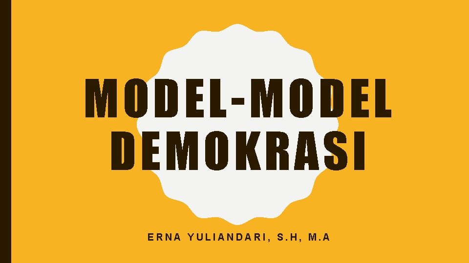 MODEL-MODEL DEMOKRASI ERNA YULIANDARI, S. H, M. A 