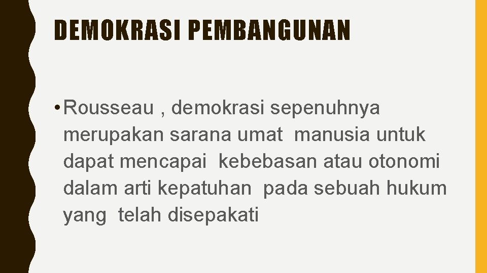 DEMOKRASI PEMBANGUNAN • Rousseau , demokrasi sepenuhnya merupakan sarana umat manusia untuk dapat mencapai