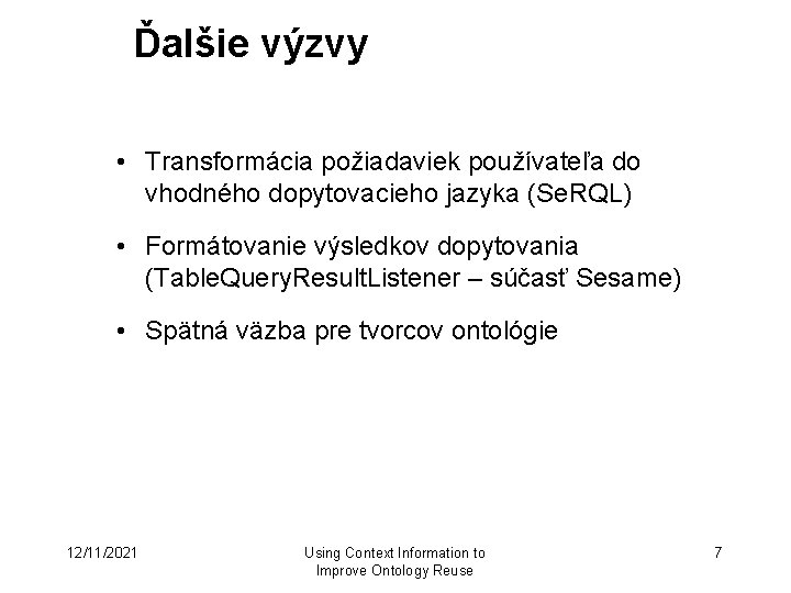 Ďalšie výzvy • Transformácia požiadaviek používateľa do vhodného dopytovacieho jazyka (Se. RQL) • Formátovanie