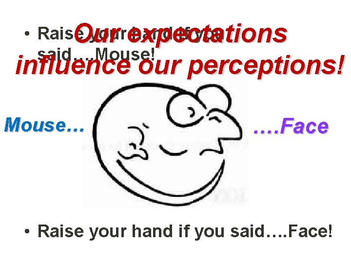  • Raise yourexpectations hand if you Our said…. Mouse! influence our perceptions! Mouse…