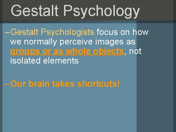 Gestalt Psychology – Gestalt Psychologists focus on how we normally perceive images as groups