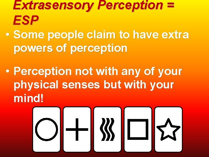 Extrasensory Perception = ESP • Some people claim to have extra powers of perception