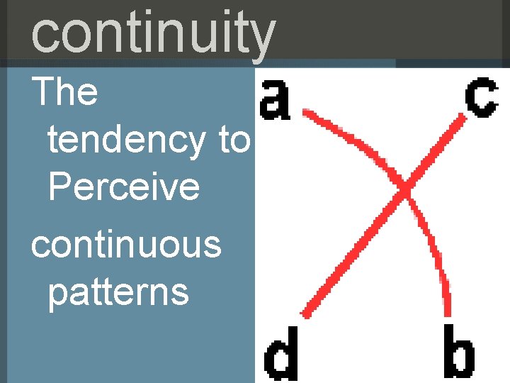 continuity The tendency to Perceive continuous patterns 