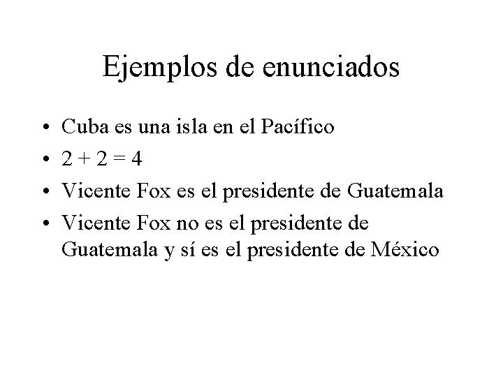 Ejemplos de enunciados • • Cuba es una isla en el Pacífico 2+2=4 Vicente