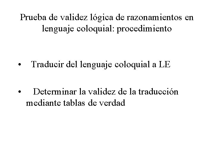 Prueba de validez lógica de razonamientos en lenguaje coloquial: procedimiento • Traducir del lenguaje