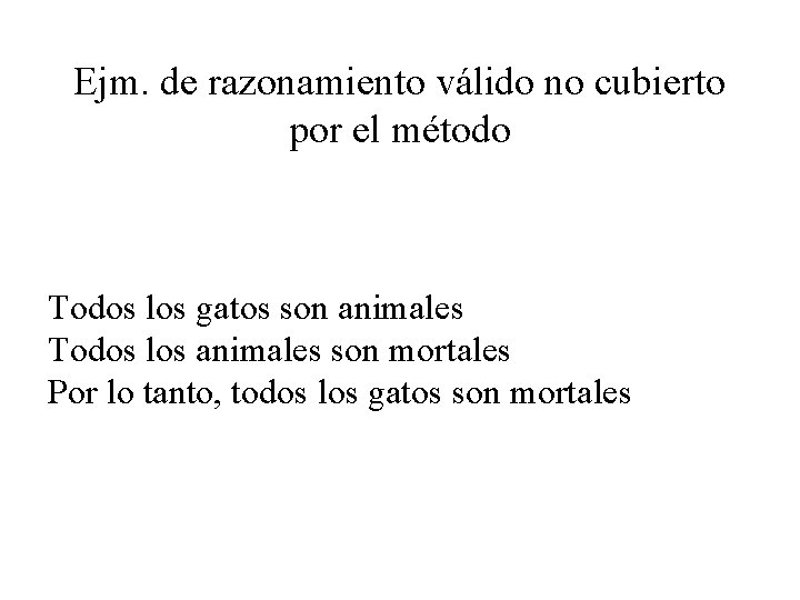 Ejm. de razonamiento válido no cubierto por el método Todos los gatos son animales