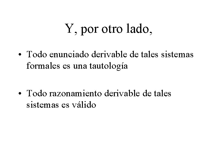 Y, por otro lado, • Todo enunciado derivable de tales sistemas formales es una