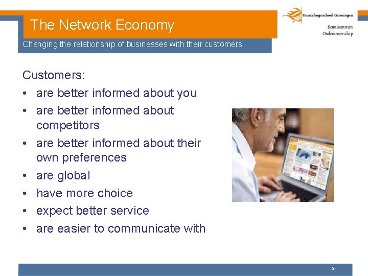 The Network Economy Changing the relationship of businesses with their customers Customers: • are