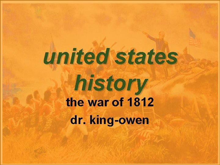 united states history the war of 1812 dr. king-owen 