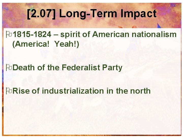 [2. 07] Long-Term Impact 1815 -1824 – spirit of American nationalism (America! Yeah!) Death