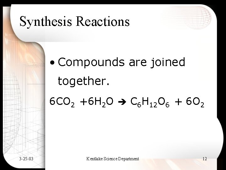 Synthesis Reactions • Compounds are joined together. 6 CO 2 +6 H 2 O