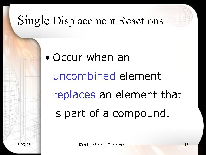 Single Displacement Reactions • Occur when an uncombined element replaces an element that is