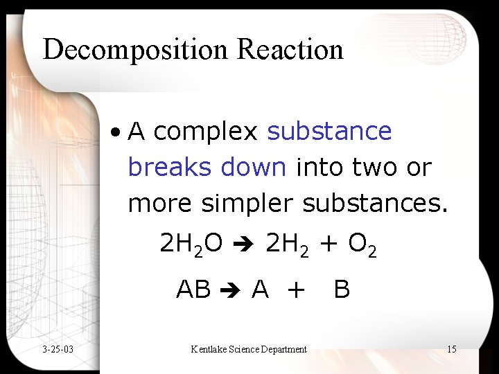 Decomposition Reaction • A complex substance breaks down into two or more simpler substances.