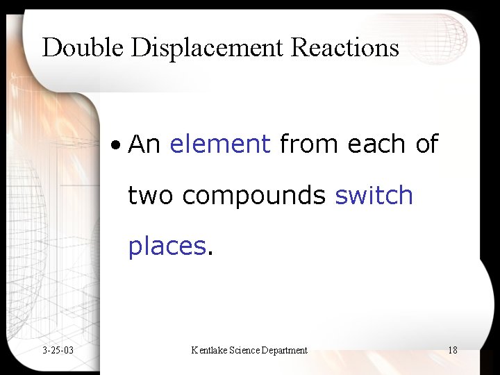 Double Displacement Reactions • An element from each of two compounds switch places. 3