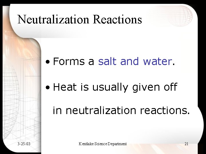 Neutralization Reactions • Forms a salt and water. • Heat is usually given off