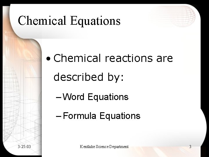 Chemical Equations • Chemical reactions are described by: – Word Equations – Formula Equations
