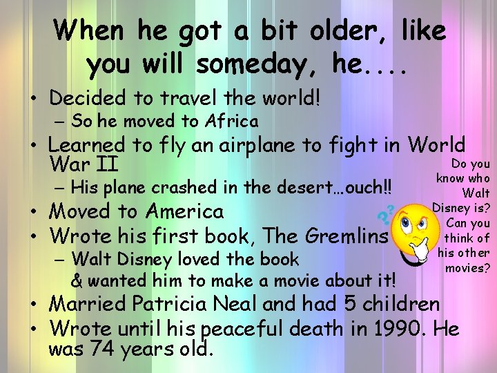 When he got a bit older, like you will someday, he. . • Decided