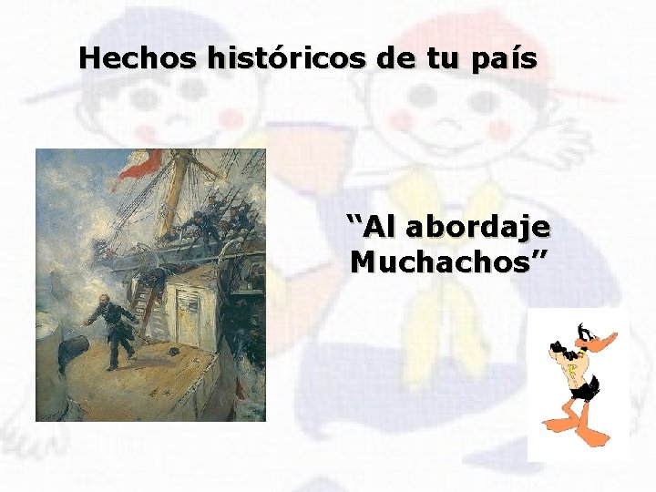 Hechos históricos de tu país “Al abordaje Muchachos” 