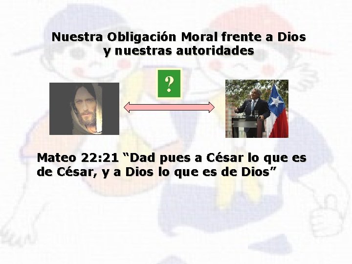 Nuestra Obligación Moral frente a Dios y nuestras autoridades ? Mateo 22: 21 “Dad