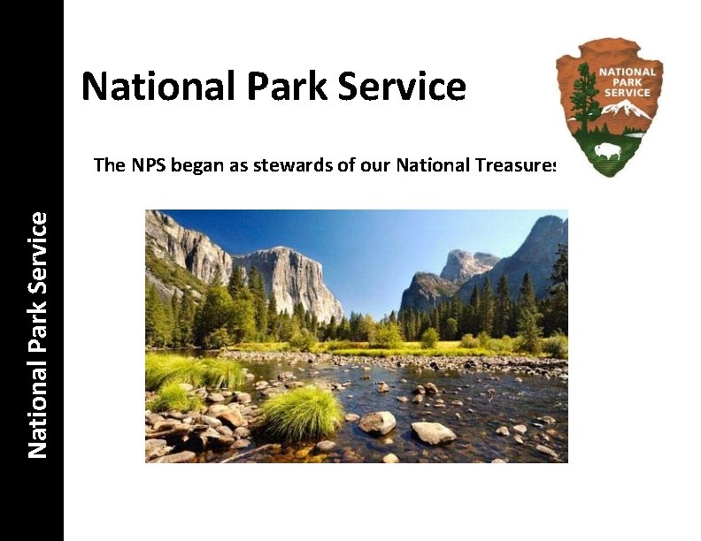 National Park Service The NPS began as stewards of our National Treasures 