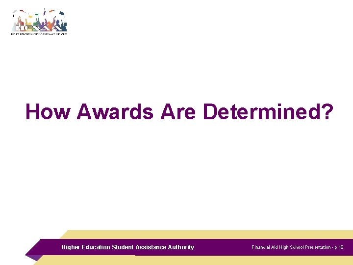 How Awards Are Determined? Higher Education Student Assistance Authority Financial Aid High School Presentation