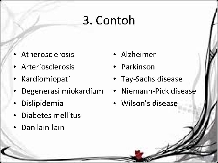 3. Contoh • • Atherosclerosis Arteriosclerosis Kardiomiopati Degenerasi miokardium Dislipidemia Diabetes mellitus Dan lain-lain