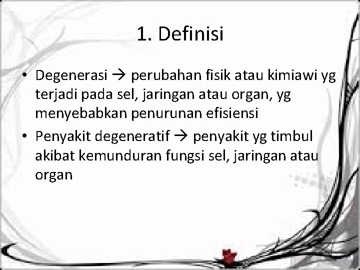 1. Definisi • Degenerasi perubahan fisik atau kimiawi yg terjadi pada sel, jaringan atau