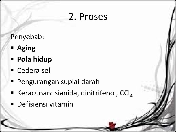 2. Proses Penyebab: § Aging § Pola hidup § Cedera sel § Pengurangan suplai