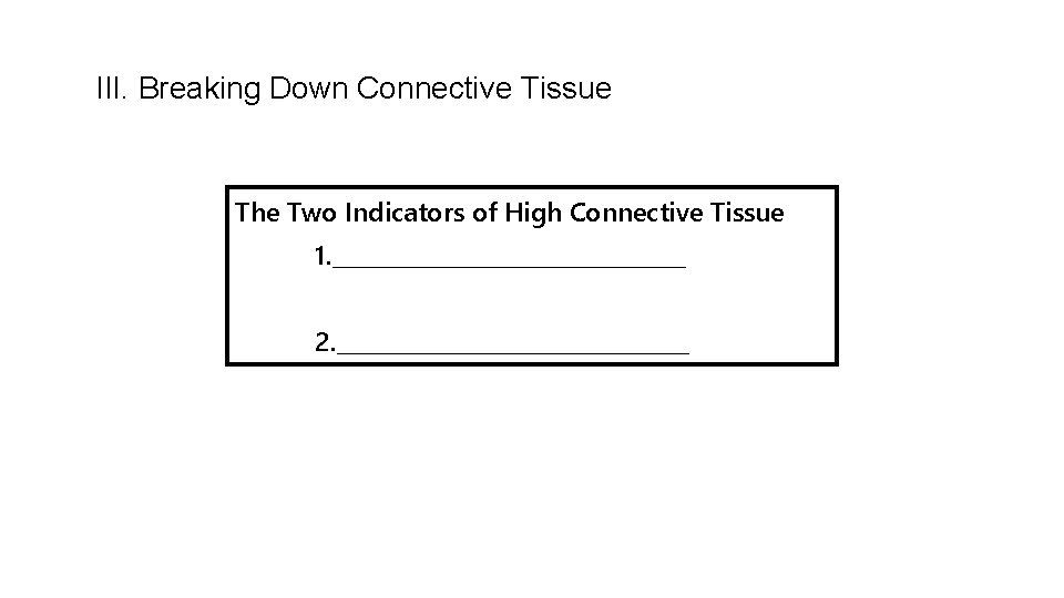 III. Breaking Down Connective Tissue The Two Indicators of High Connective Tissue 1. ________________