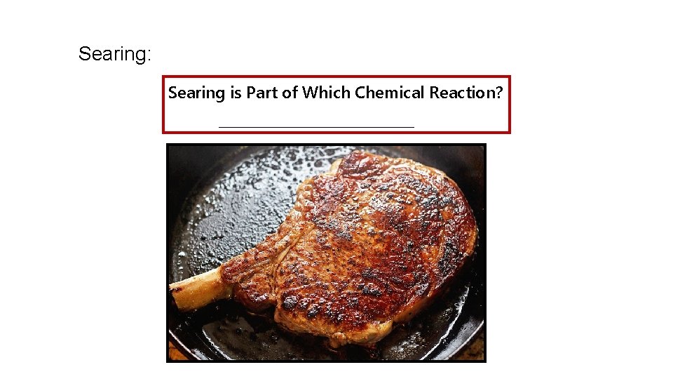 Searing: Searing is Part of Which Chemical Reaction? ______________ 