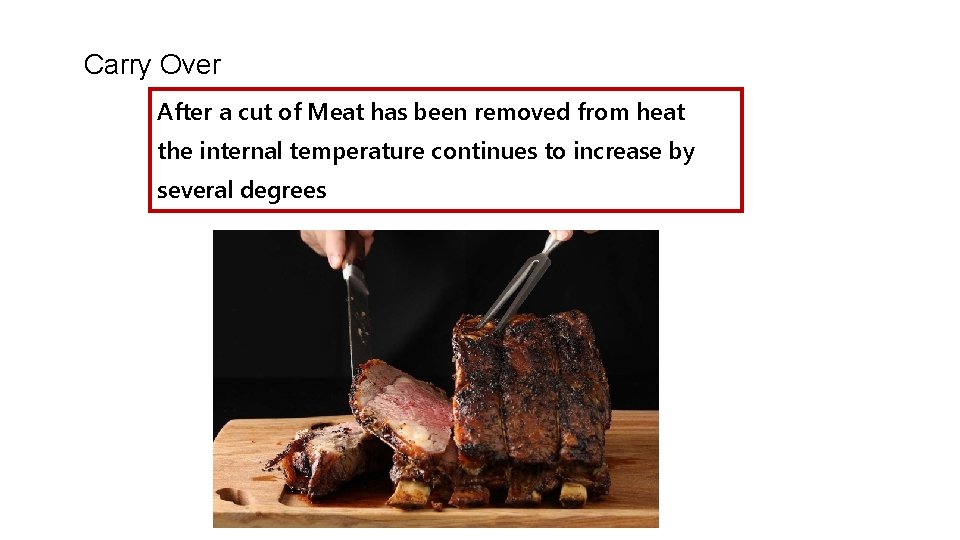 Carry Over After a cut of Meat has been removed from heat the internal