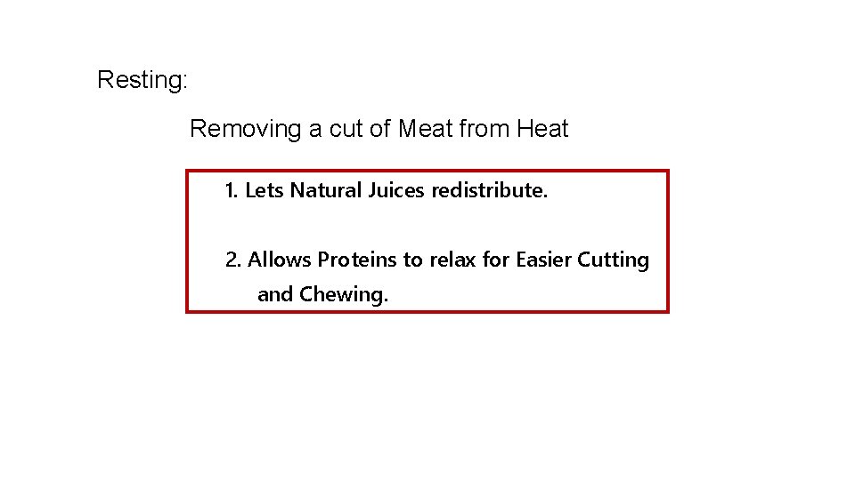 Resting: Removing a cut of Meat from Heat 1. Lets Natural Juices redistribute. 2.