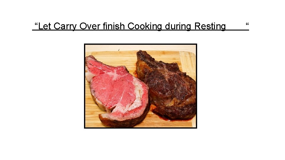 “Let Carry Over finish Cooking during Resting “ 