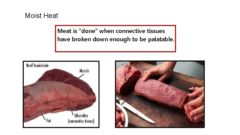 Moist Heat Meat is “done” when connective tissues have broken down enough to be