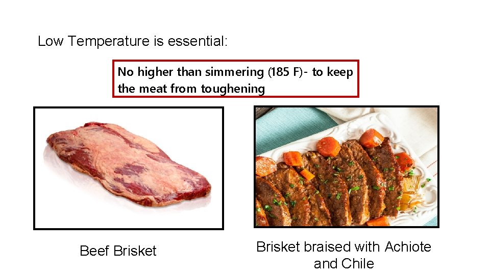 Low Temperature is essential: No higher than simmering (185 F)- to keep the meat