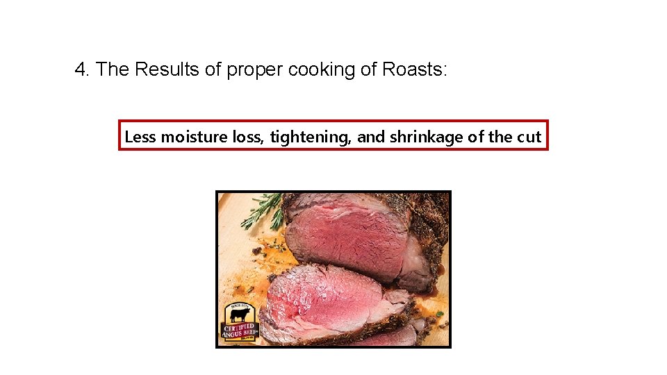 4. The Results of proper cooking of Roasts: Less moisture loss, tightening, and shrinkage