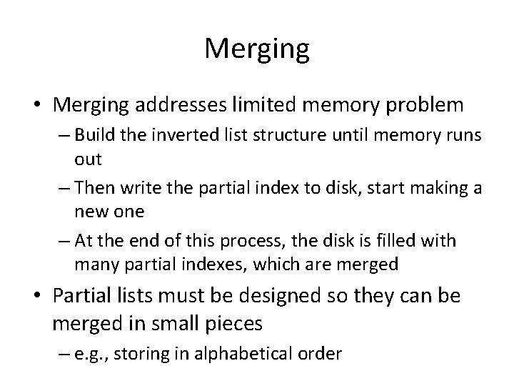Merging • Merging addresses limited memory problem – Build the inverted list structure until