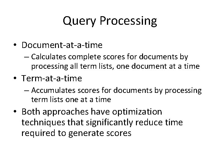 Query Processing • Document-at-a-time – Calculates complete scores for documents by processing all term