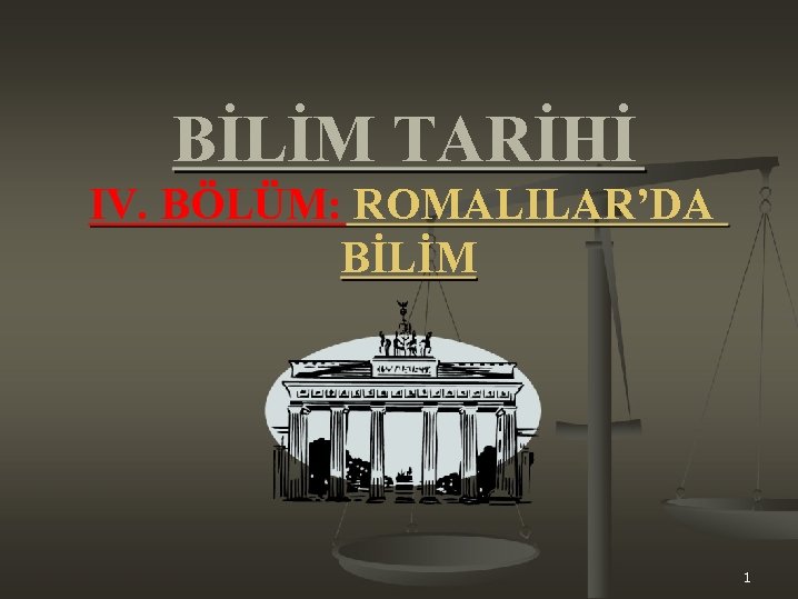 BİLİM TARİHİ IV. BÖLÜM: ROMALILAR’DA BİLİM 1 