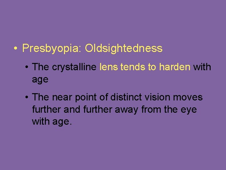  • Presbyopia: Oldsightedness • The crystalline lens tends to harden with age •