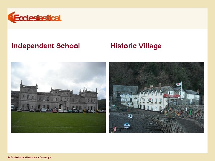 Independent School © Ecclesiastical Insurance Group plc Historic Village 